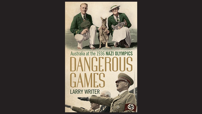 Cover of Dangerous Games: Australia at the 1936 Nazi Olympics by Larry Writer